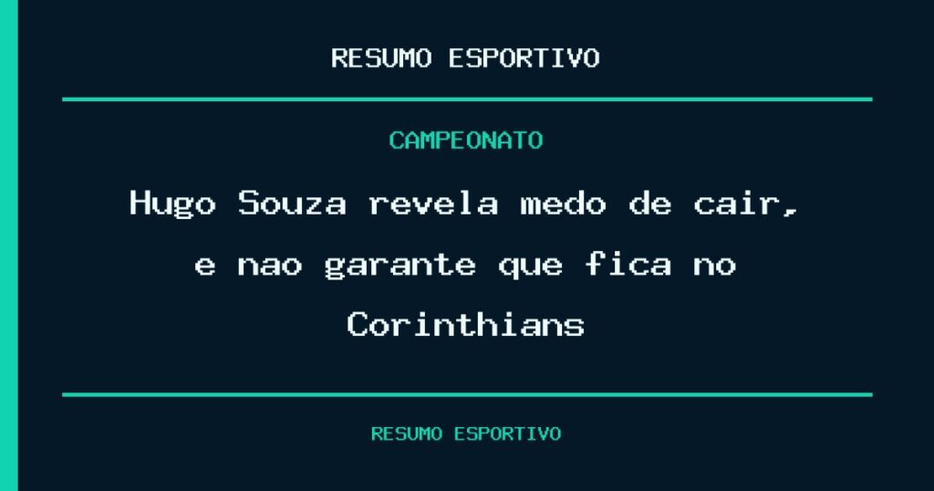 Hugo Souza revela medo de cair, e não garante que fica no Corinthians