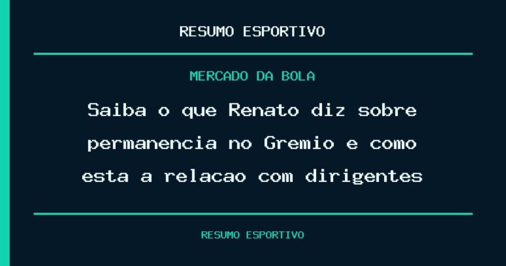 Saiba o que Renato diz sobre permanência no Grêmio e como está a relação com dirigentes