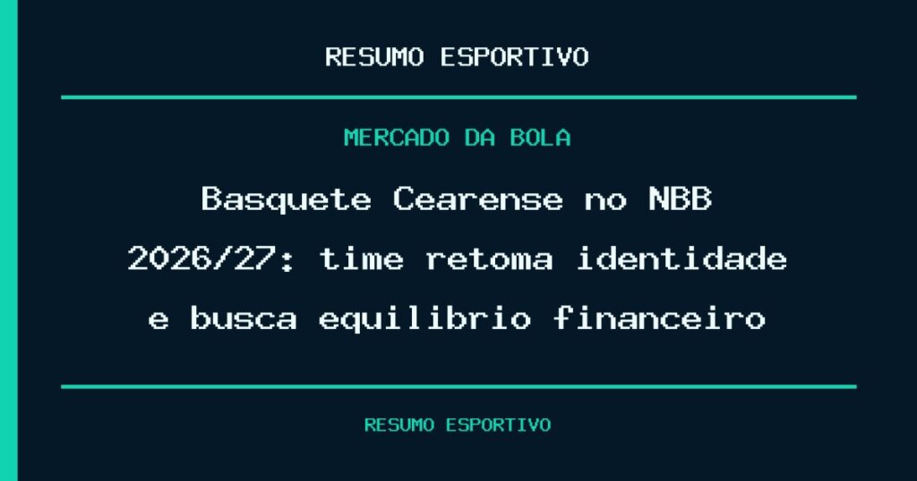 Basquete Cearense no NBB 2026/27: time retoma identidade e busca equilíbrio financeiro