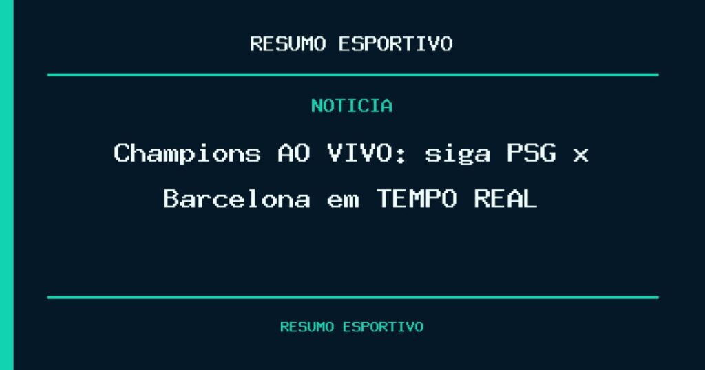 Champions AO VIVO: siga PSG x Barcelona em TEMPO REAL