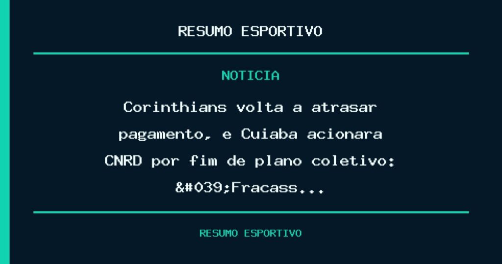 Corinthians volta a atrasar pagamento, e Cuiabá acionará CNRD por fim de plano coletivo: 'Fracass…