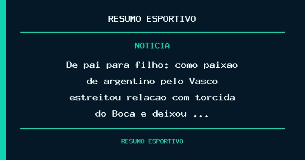 De pai para filho: como paixão de argentino pelo Vasco estreitou relação com torcida do Boca e deixou …
