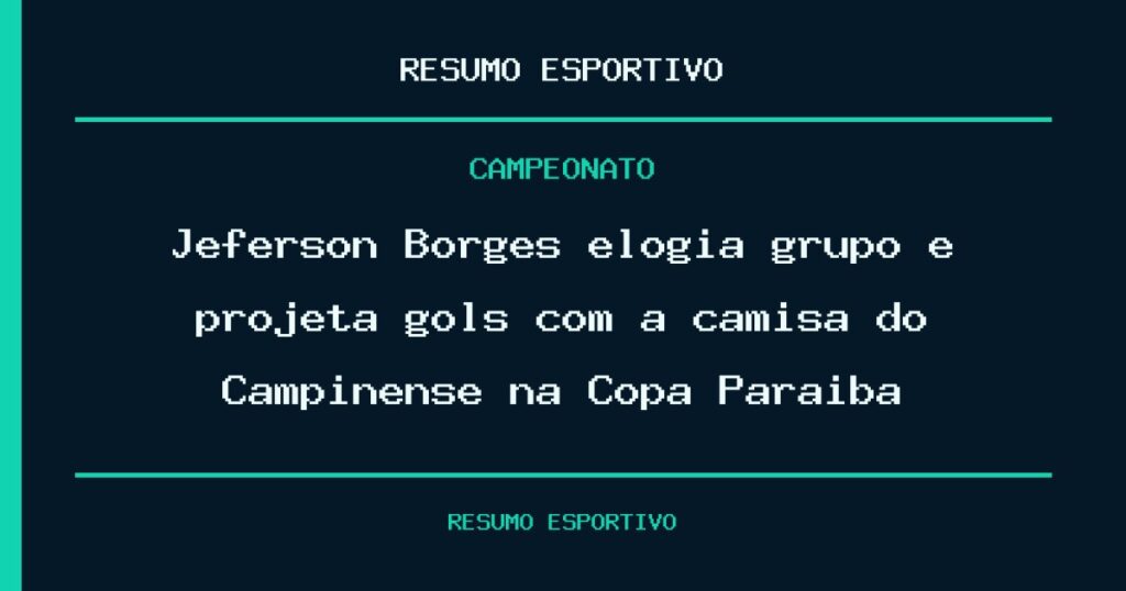Jeferson Borges elogia grupo e projeta gols com a camisa do Campinense na Copa Paraíba