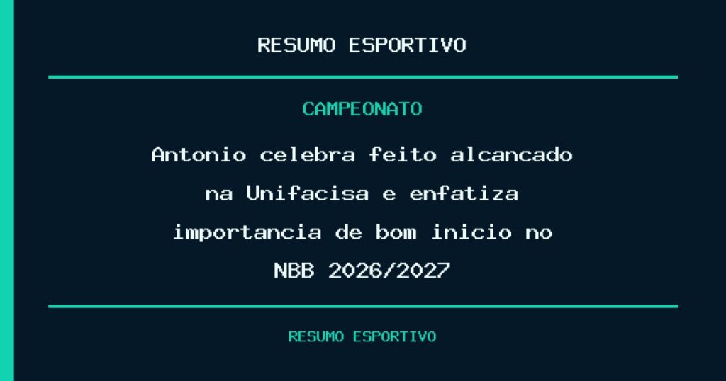 Antônio celebra feito alcançado na Unifacisa e enfatiza importância de bom início no NBB 2026/2027