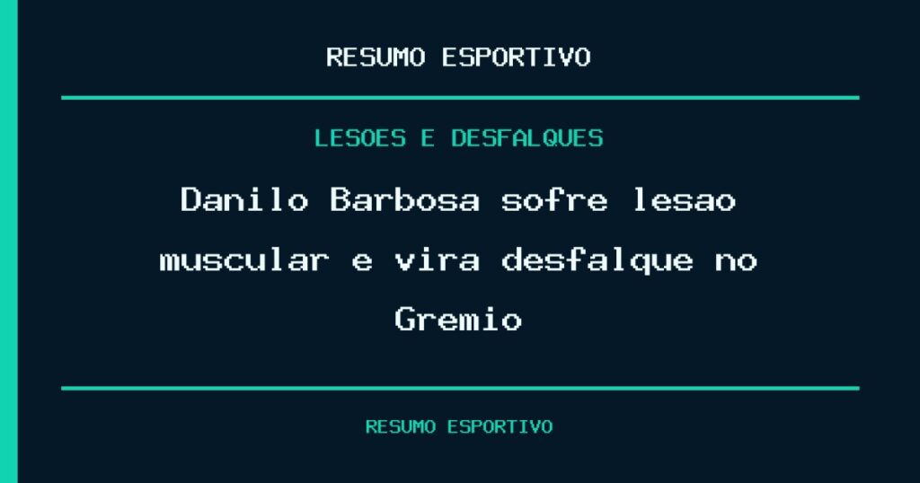 Danilo Barbosa sofre lesão muscular e vira desfalque no Grêmio