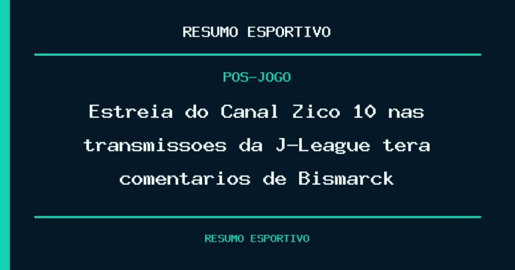 Estreia do Canal Zico 10 nas transmissões da J-League terá comentários de Bismarck