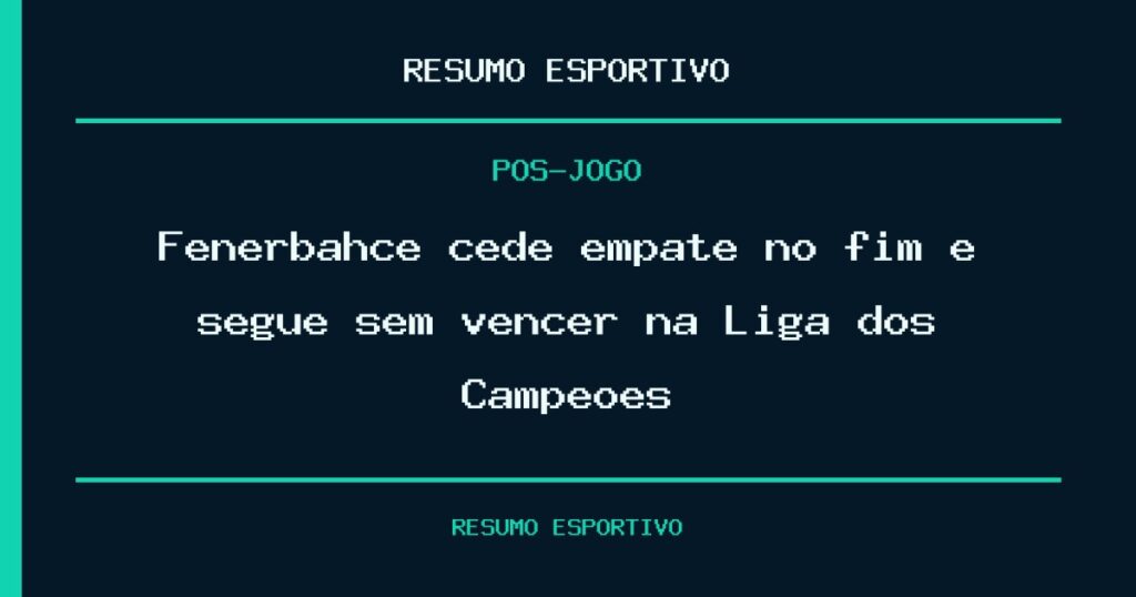 Fenerbahçe cede empate no fim e segue sem vencer na Liga dos Campeões