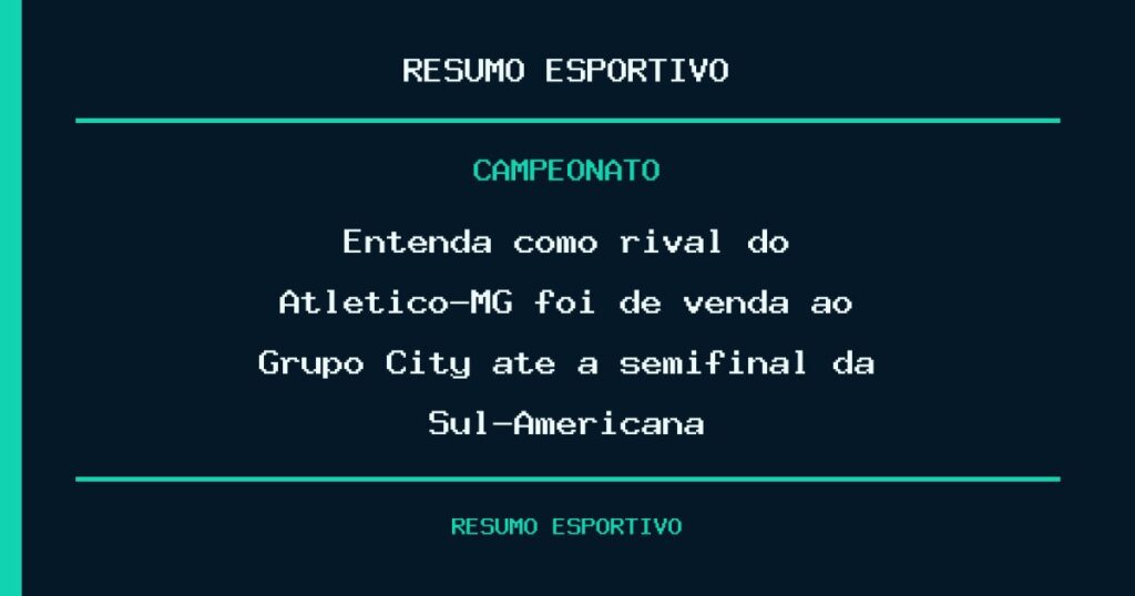 Entenda como rival do Atlético-MG foi de venda ao Grupo City até a semifinal da Sul-Americana