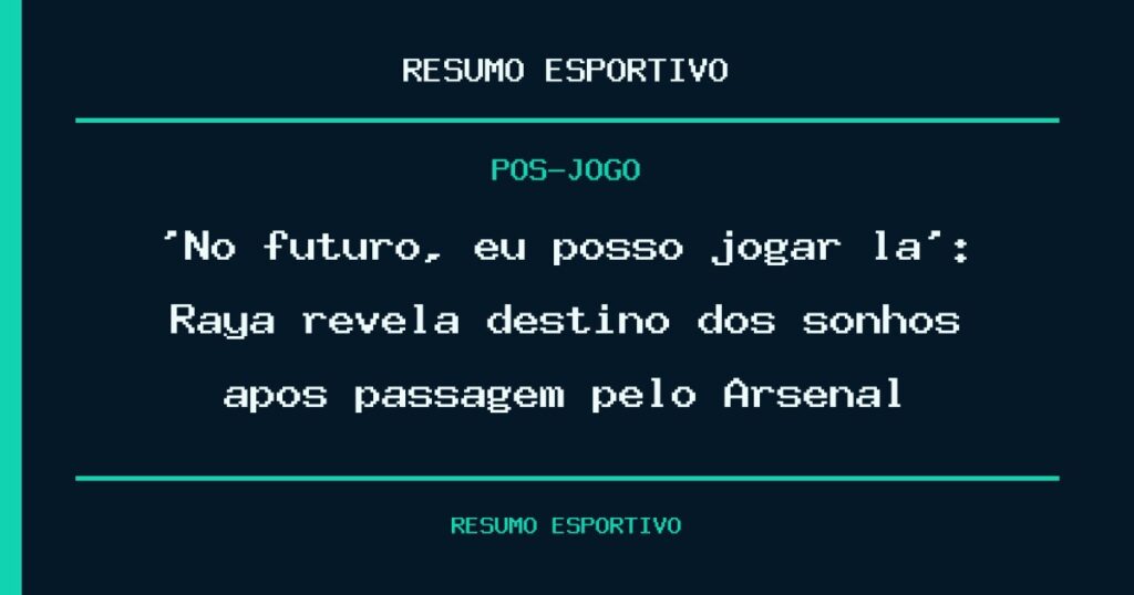 ‘No futuro, eu posso jogar lá’: Raya revela destino dos sonhos após passagem pelo Arsenal