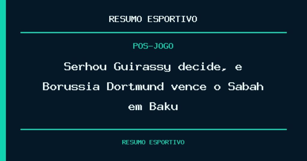Serhou Guirassy decide, e Borussia Dortmund vence o Sabah em Baku