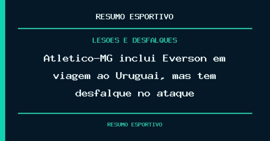 Atlético-MG inclui Éverson em viagem ao Uruguai, mas tem desfalque no ataque