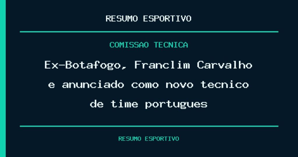 Ex-Botafogo, Franclim Carvalho é anunciado como novo técnico de time português