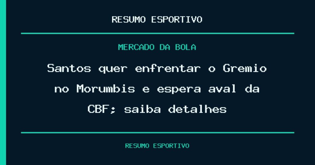 Santos quer enfrentar o Grêmio no Morumbis e espera aval da CBF; saiba detalhes