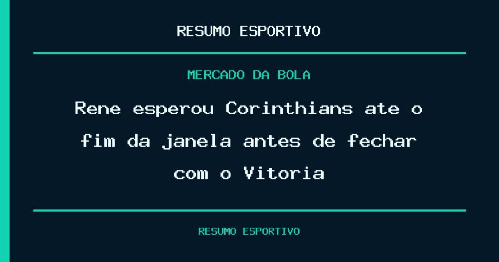 Renê esperou Corinthians até o fim da janela antes de fechar com o Vitória