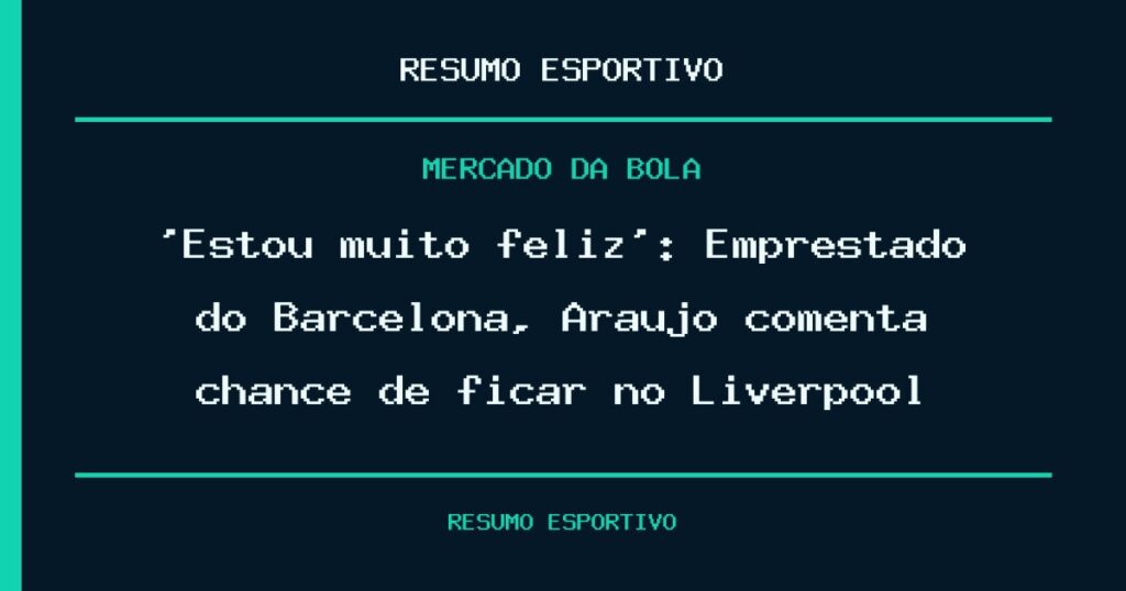 ‘Estou muito feliz’: Emprestado do Barcelona, Araújo comenta chance de ficar no Liverpool