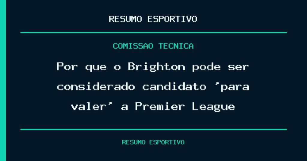 Por que o Brighton pode ser considerado candidato ‘para valer’ à Premier League