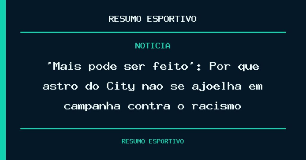 ‘Mais pode ser feito’: Por que astro do City não se ajoelha em campanha contra o racismo