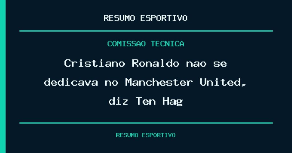 Cristiano Ronaldo não se dedicava no Manchester United, diz Ten Hag
