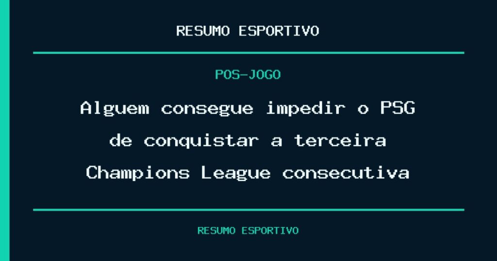 Alguém consegue impedir o PSG de conquistar a terceira Champions League consecutiva?