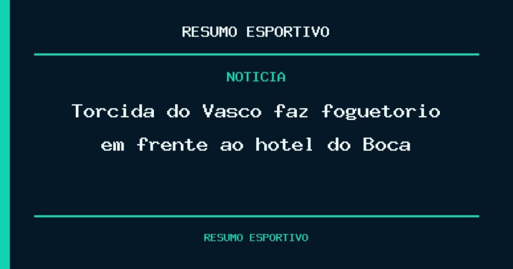 Torcida do Vasco faz foguetório em frente ao hotel do Boca