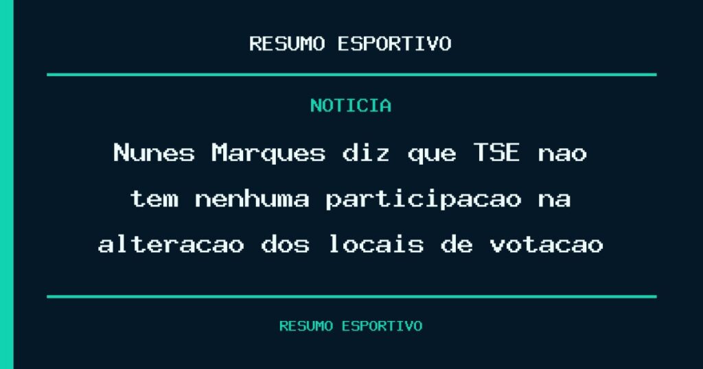Nunes Marques diz que TSE não tem nenhuma participação na alteração dos locais de votação