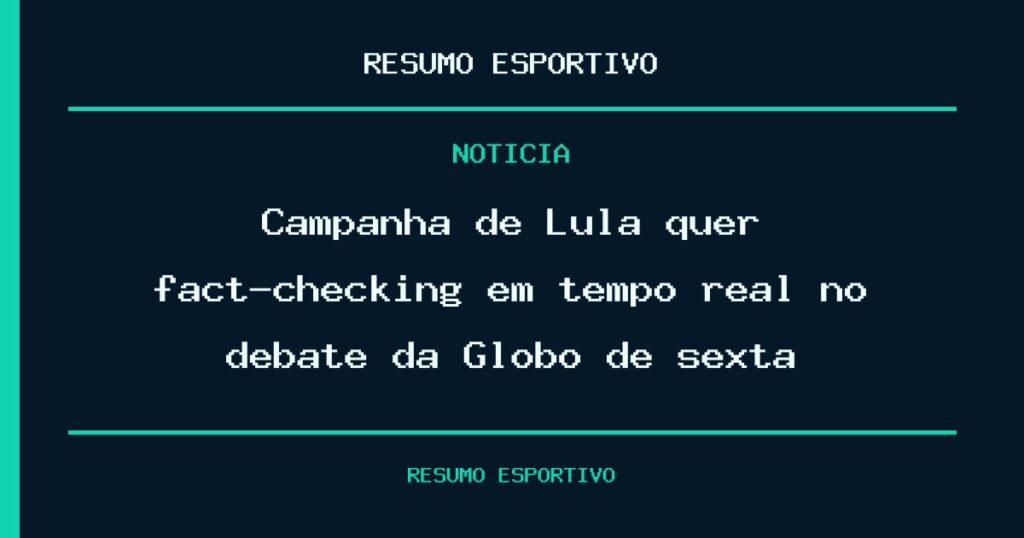 Campanha de Lula quer fact-checking em tempo real no debate da Globo de sexta