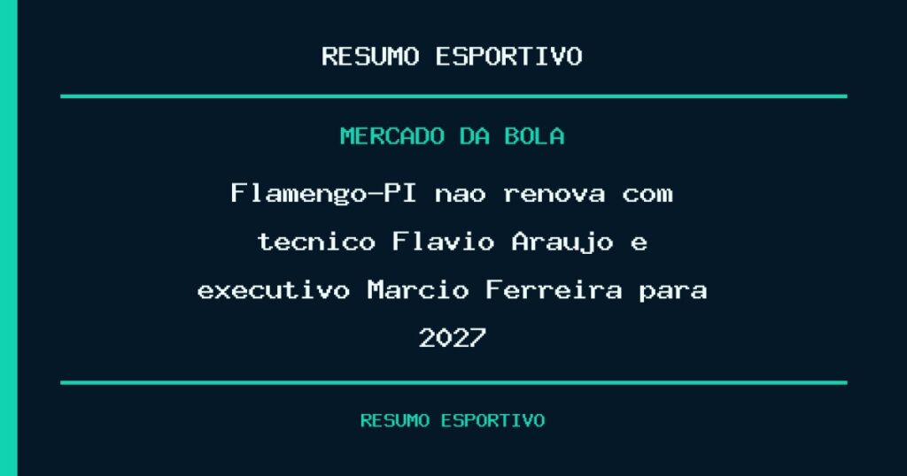 Flamengo-PI não renova com técnico Flávio Araújo e executivo Márcio Ferreira para 2027