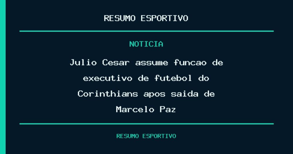Júlio César assume função de executivo de futebol do Corinthians após saída de Marcelo Paz