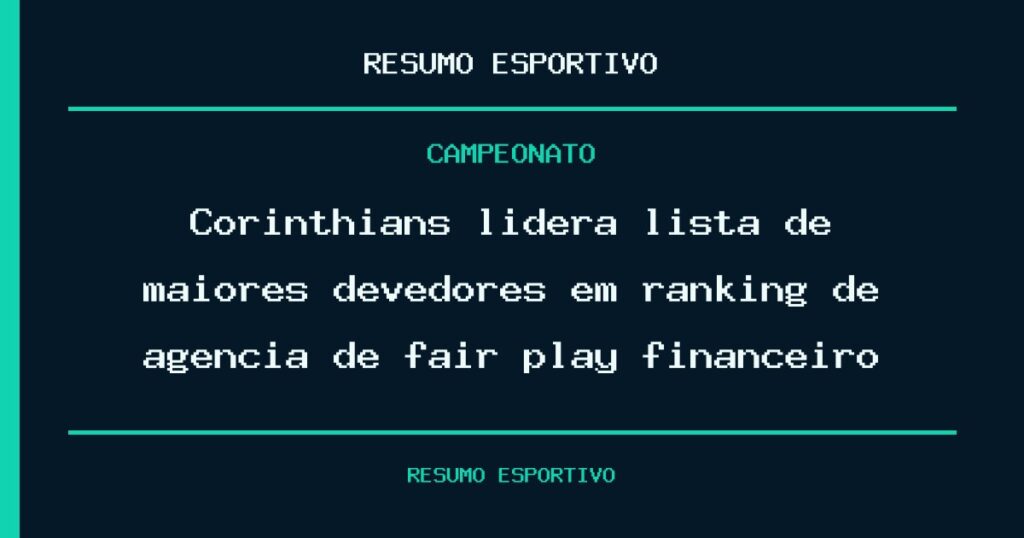 Corinthians lidera lista de maiores devedores em ranking de agência de fair play financeiro