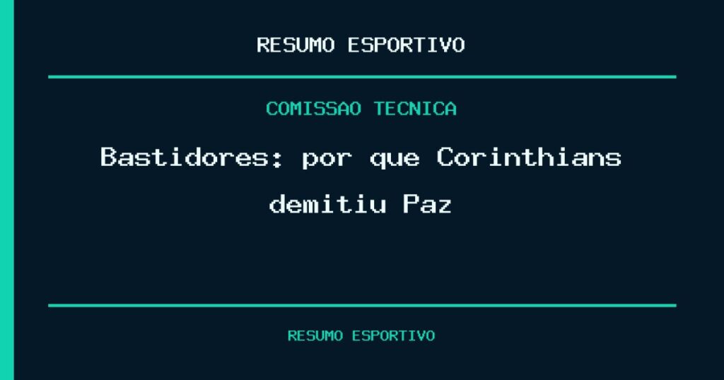 Bastidores: por que Corinthians demitiu Paz