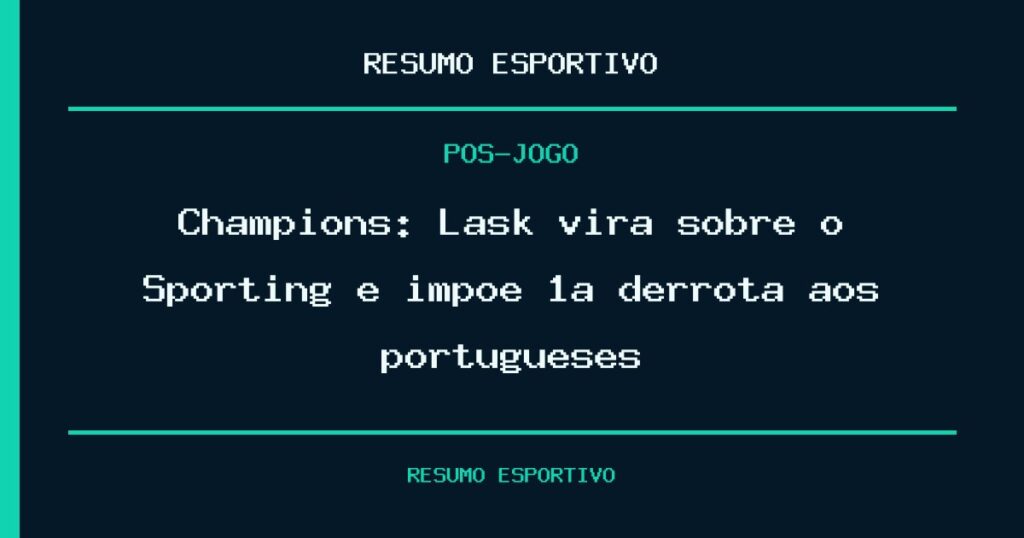 Champions: Lask vira sobre o Sporting e impõe 1ª derrota aos portugueses