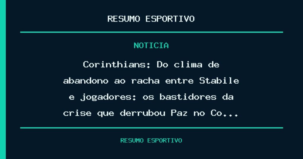 Corinthians: Do clima de abandono ao racha entre Stabile e jogadores: os bastidores da crise que derrubou Paz no Co…