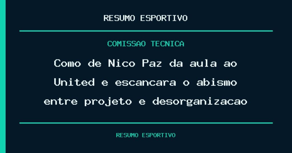 Como de Nico Paz dá aula ao United e escancara o abismo entre projeto e desorganização