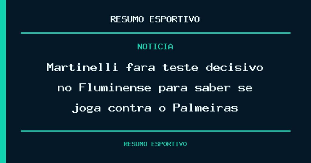 Martinelli fará teste decisivo no Fluminense para saber se joga contra o Palmeiras