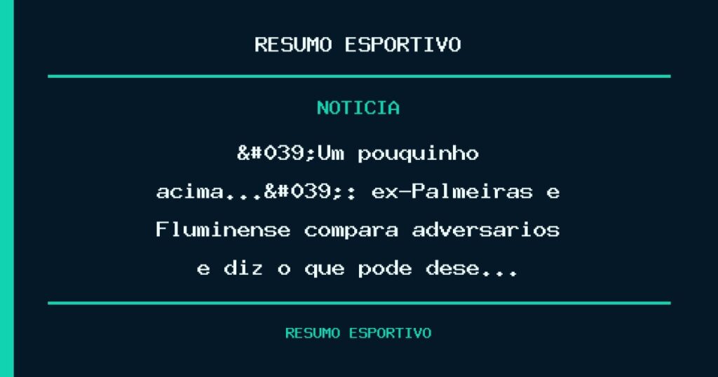 'Um pouquinho acima…': ex-Palmeiras e Fluminense compara adversários e diz o que pode dese…