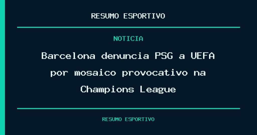 Barcelona denúncia PSG à UEFA por mosaico provocativo na Champions League