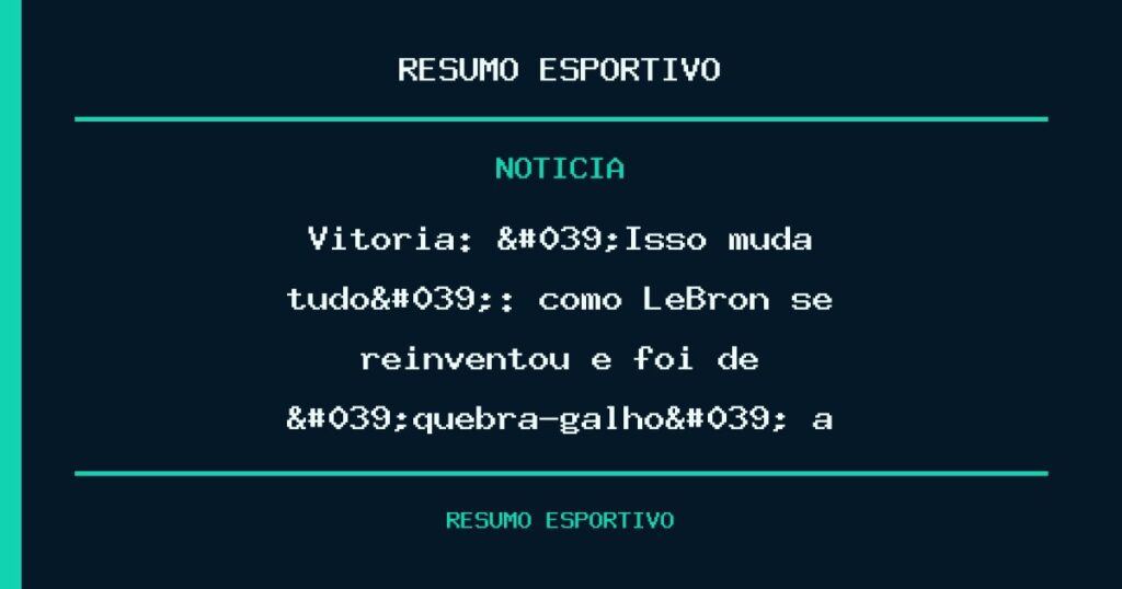 Vitória: 'Isso muda tudo': como LeBron se reinventou e foi de 'quebra-galho' a peça-chave e…