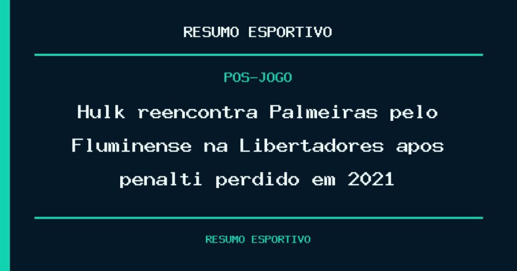 Hulk reencontra Palmeiras pelo Fluminense na Libertadores após pênalti perdido em 2021