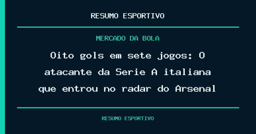 Oito gols em sete jogos: O atacante da Serie A italiana que entrou no radar do Arsenal