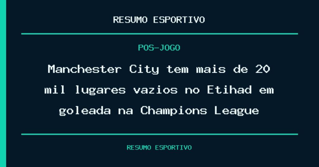Manchester City tem mais de 20 mil lugares vazios no Etihad em goleada na Champions League