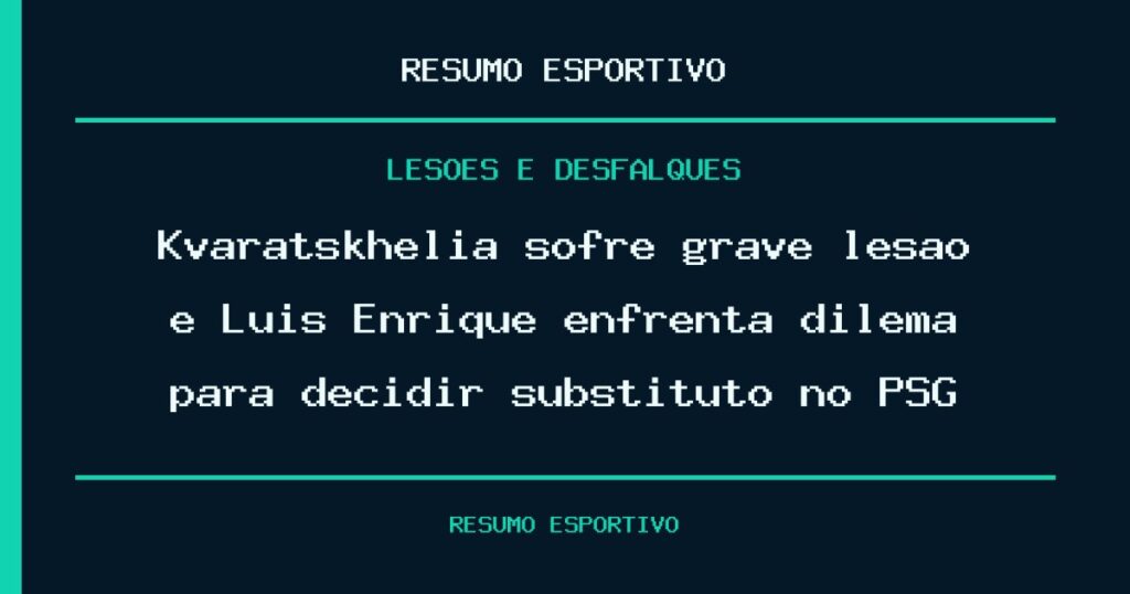 Kvaratskhelia sofre grave lesão e Luis Enrique enfrenta dilema para decidir substituto no PSG