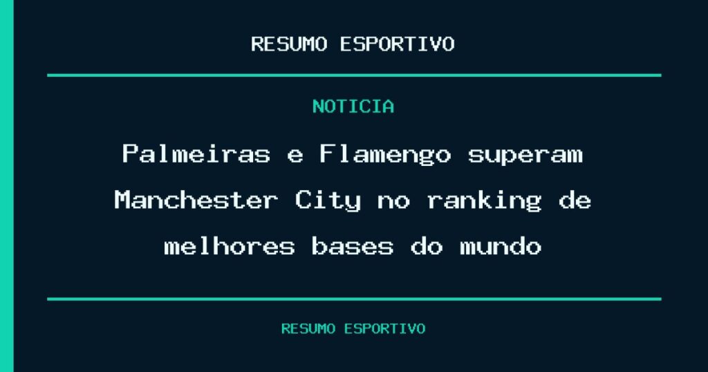 Palmeiras e Flamengo superam Manchester City no ranking de melhores bases do mundo