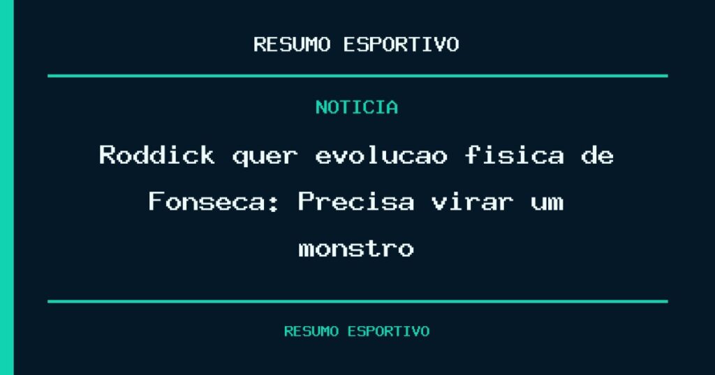 Roddick quer evolução física de Fonseca: ?Precisa virar um monstro?