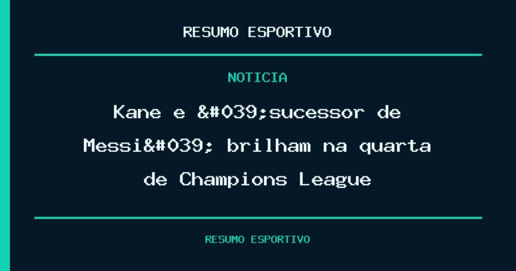 Kane e 'sucessor de Messi' brilham na quarta de Champions League