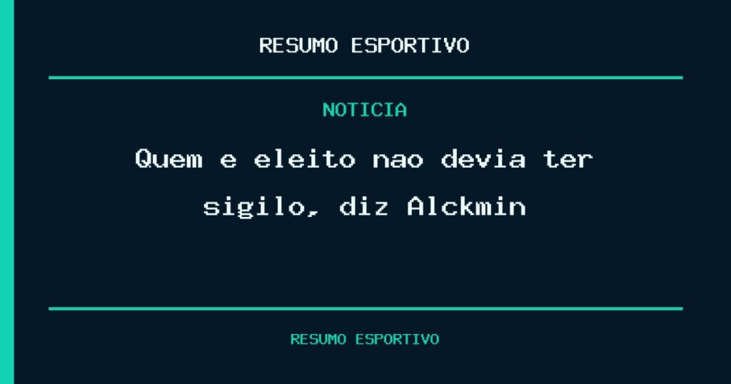 Quem é eleito não devia ter sigilo, diz Alckmin