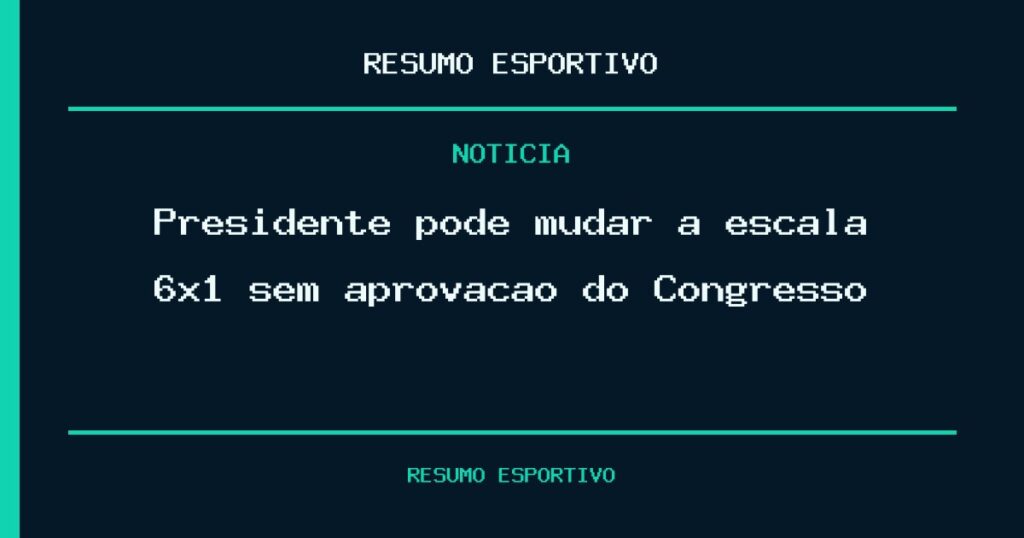 Presidente pode mudar a escala 6×1 sem aprovação do Congresso?