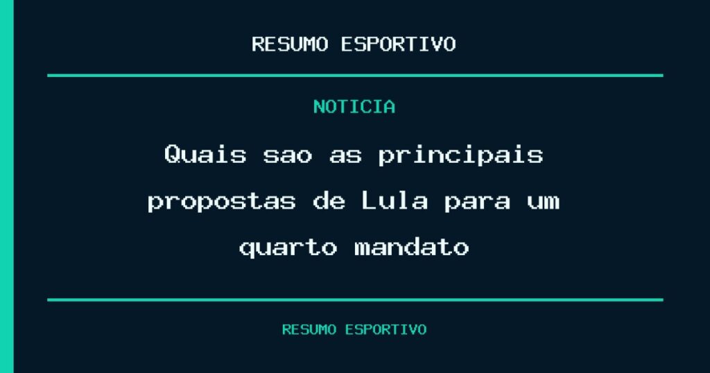 Quais são as principais propostas de Lula para um quarto mandato?