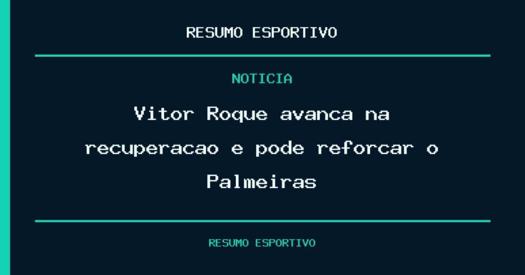 Vitor Roque avança na recuperação e pode reforçar o Palmeiras