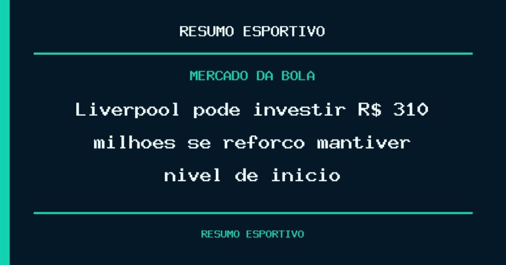 Liverpool pode investir R$ 310 milhões se reforço mantiver nível de início