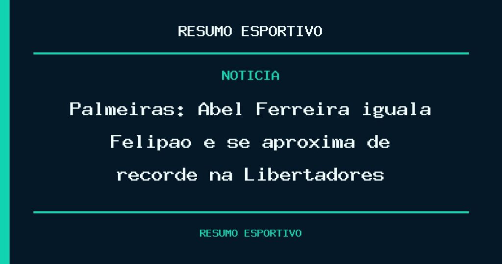 Palmeiras: Abel Ferreira iguala Felipão e se aproxima de recorde na Libertadores